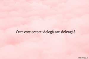 Cum este corect delegă sau deleagă