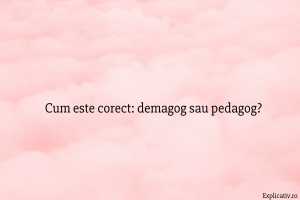 Cum este corect demagog sau pedagog