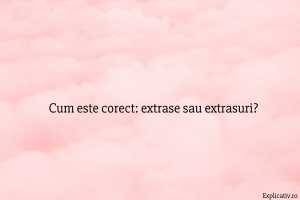 Cum este corect extrase sau extrasuri