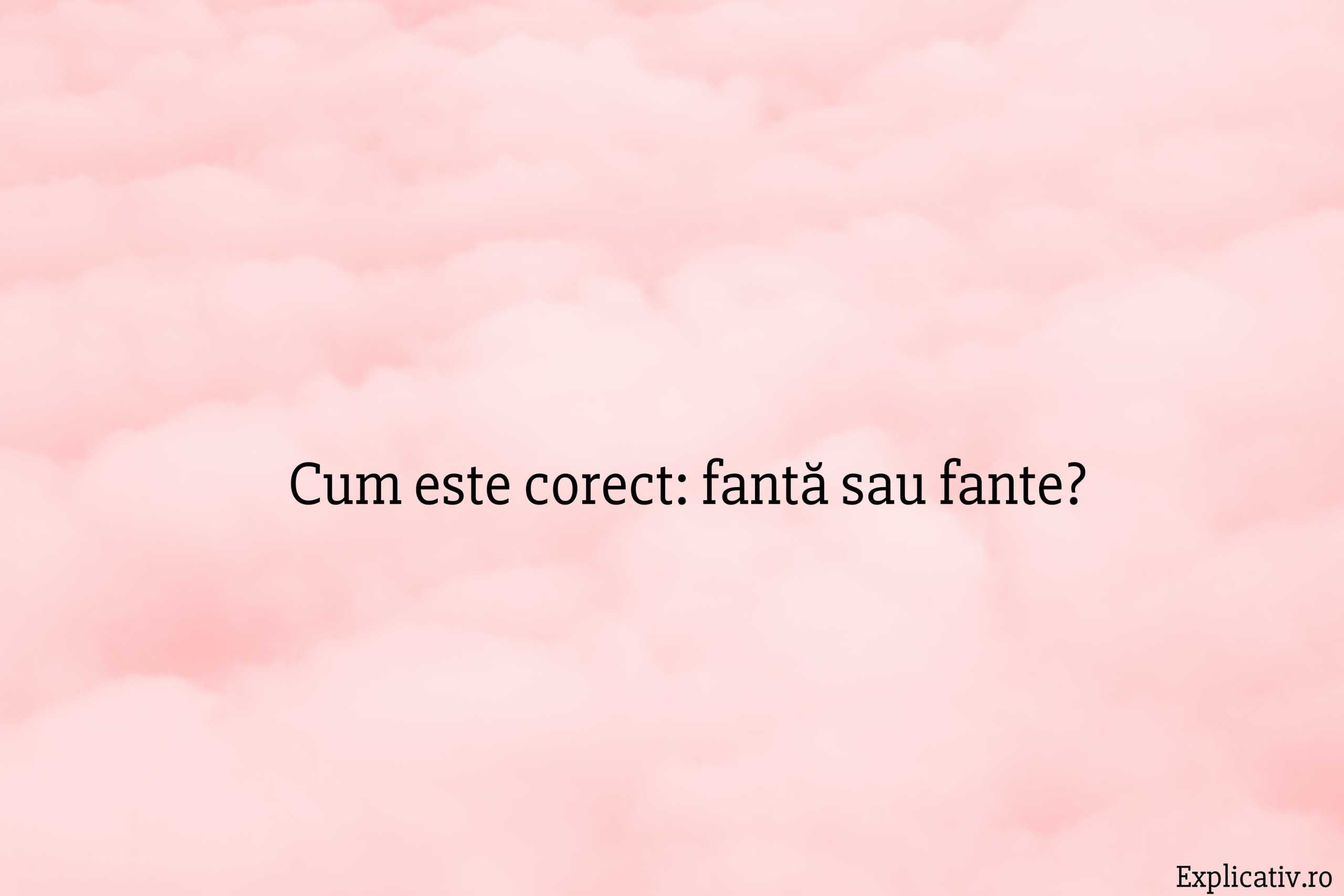 Cum este corect fantă sau fante