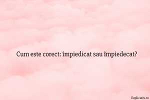 Cum este corect împiedicat sau împiedecat