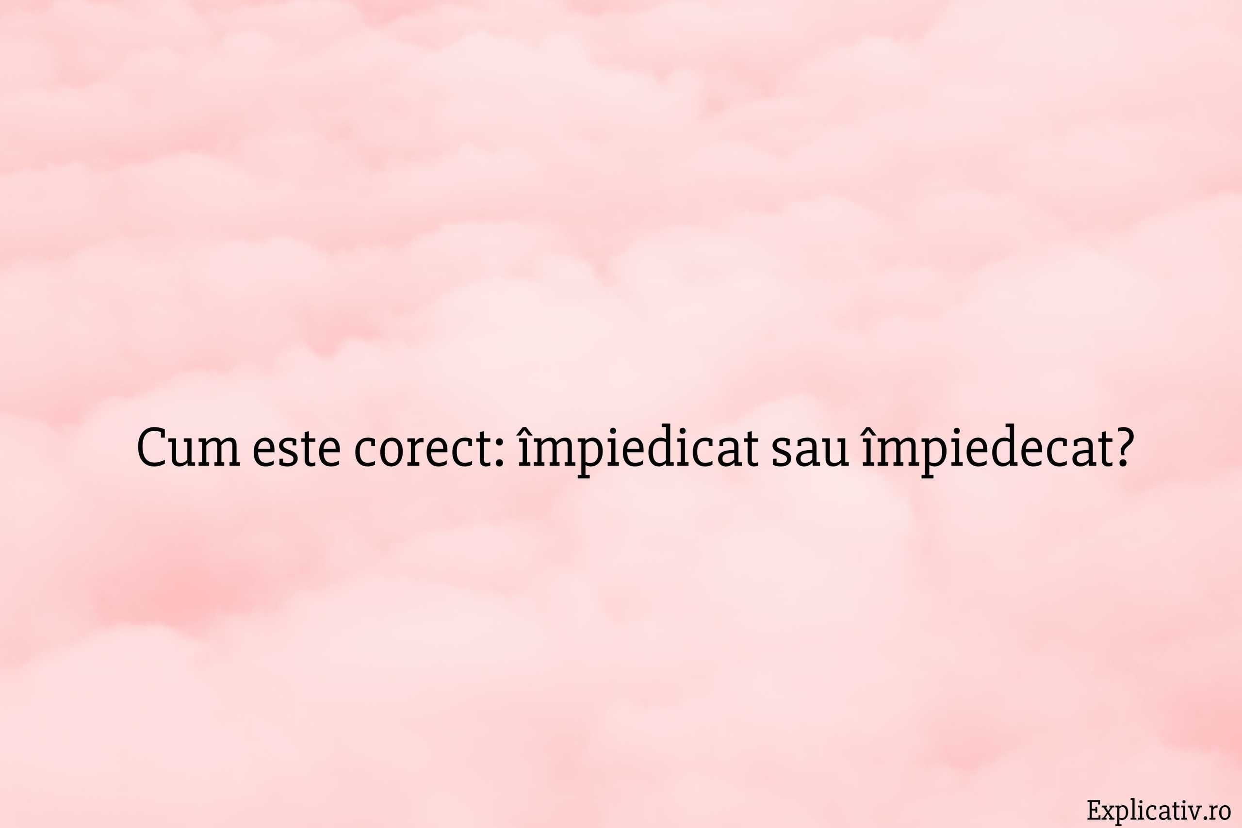 Cum este corect împiedicat sau împiedecat