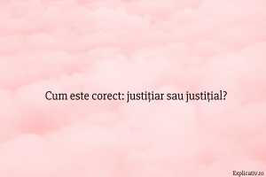 Cum este corect justițiar sau justițial