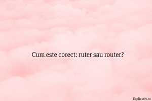Cum este corect ruter sau router