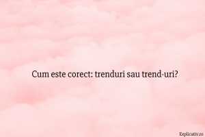 Cum este corect trenduri sau trend-uri