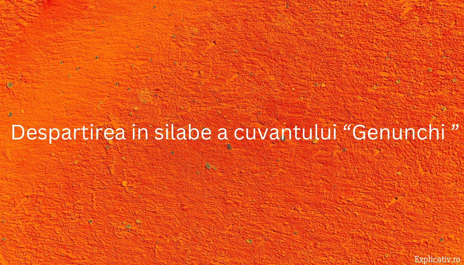Despartirea in silabe a cuvantului “Genunchi ”