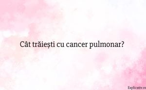 Cât trăiești cu cancer pulmonar