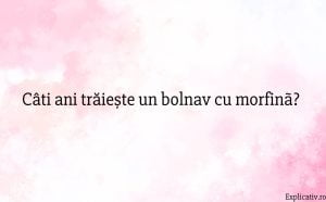 Câti ani trăiește un bolnav cu morfinã