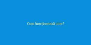 Cum funcționează uber