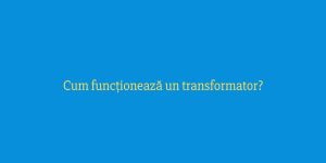 Cum funcționează un transformator