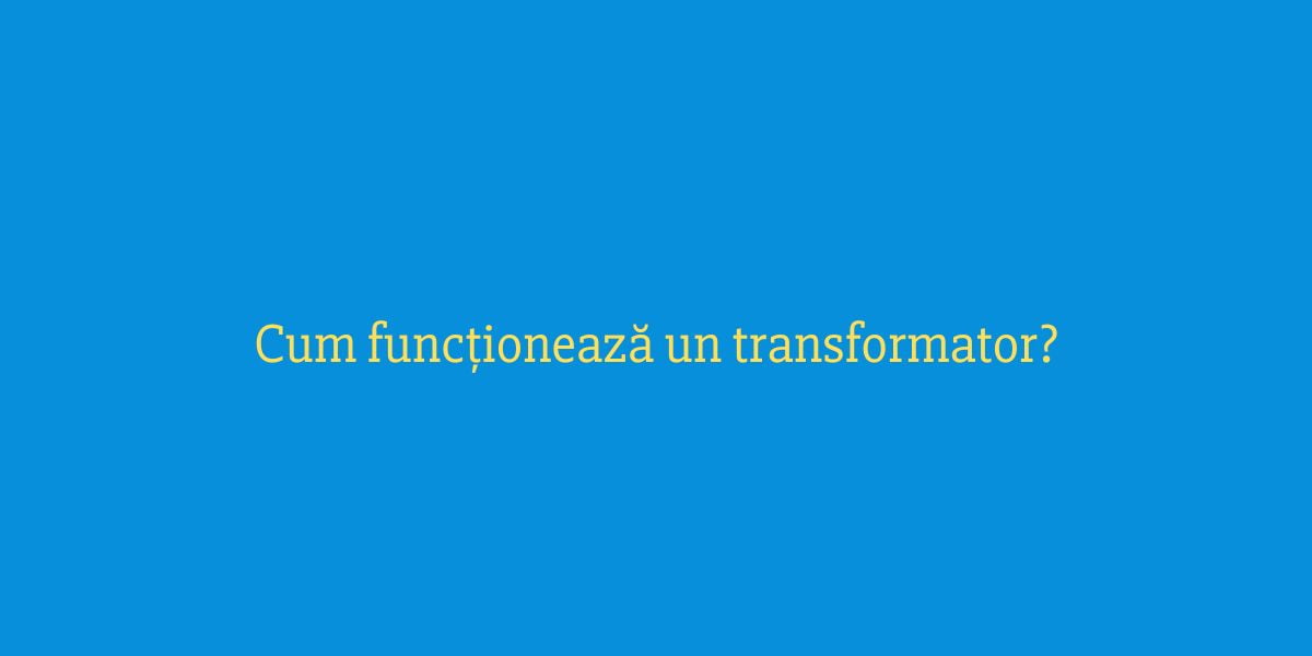 Cum funcționează un transformator