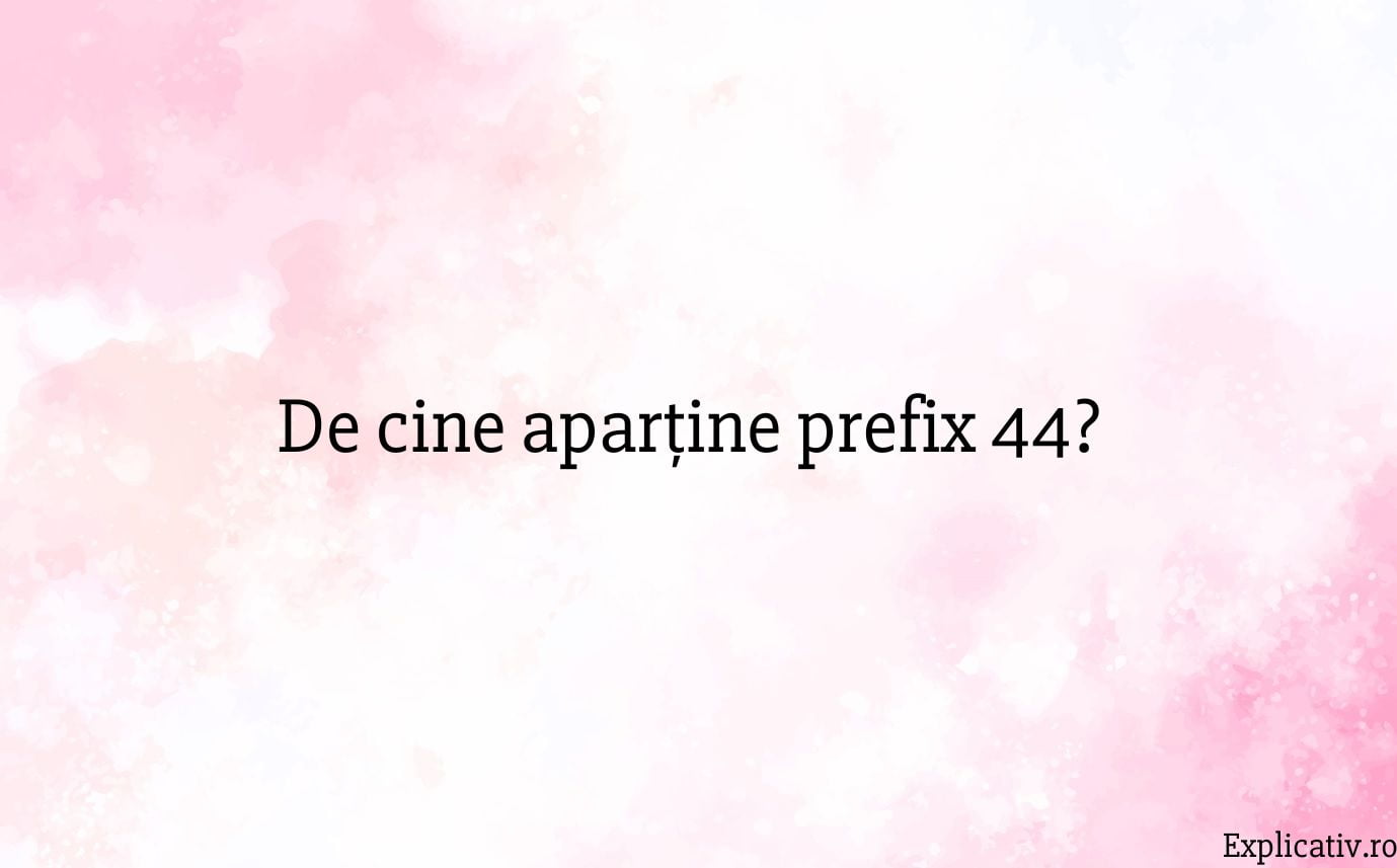 De cine aparține prefix 44
