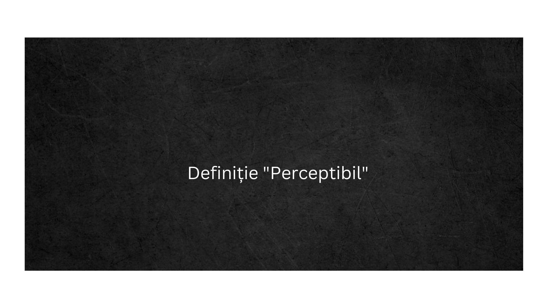 Definiție Perceptibil