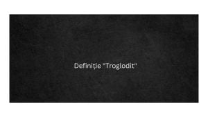 Definiție Troglodit