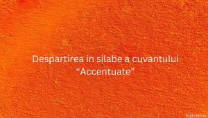 Despartirea in silabe a cuvantului “Accentuate”