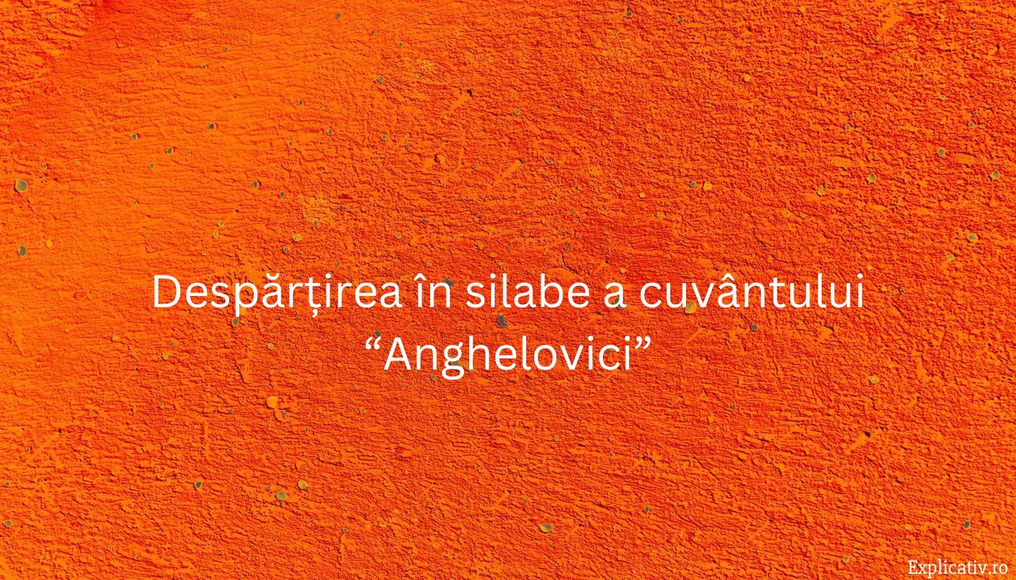 Despărțirea în silabe a cuvântului “Anghelovici”