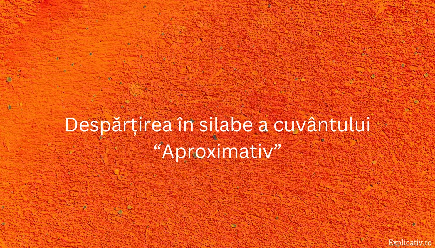 Despărțirea în silabe a cuvântului “Aproximativ”