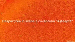 Despărțirea în silabe a cuvântului “Așteaptă”