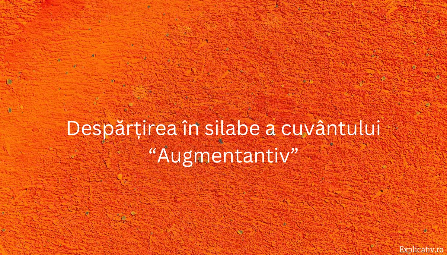 Despărțirea în silabe a cuvântului “Augmentantiv”
