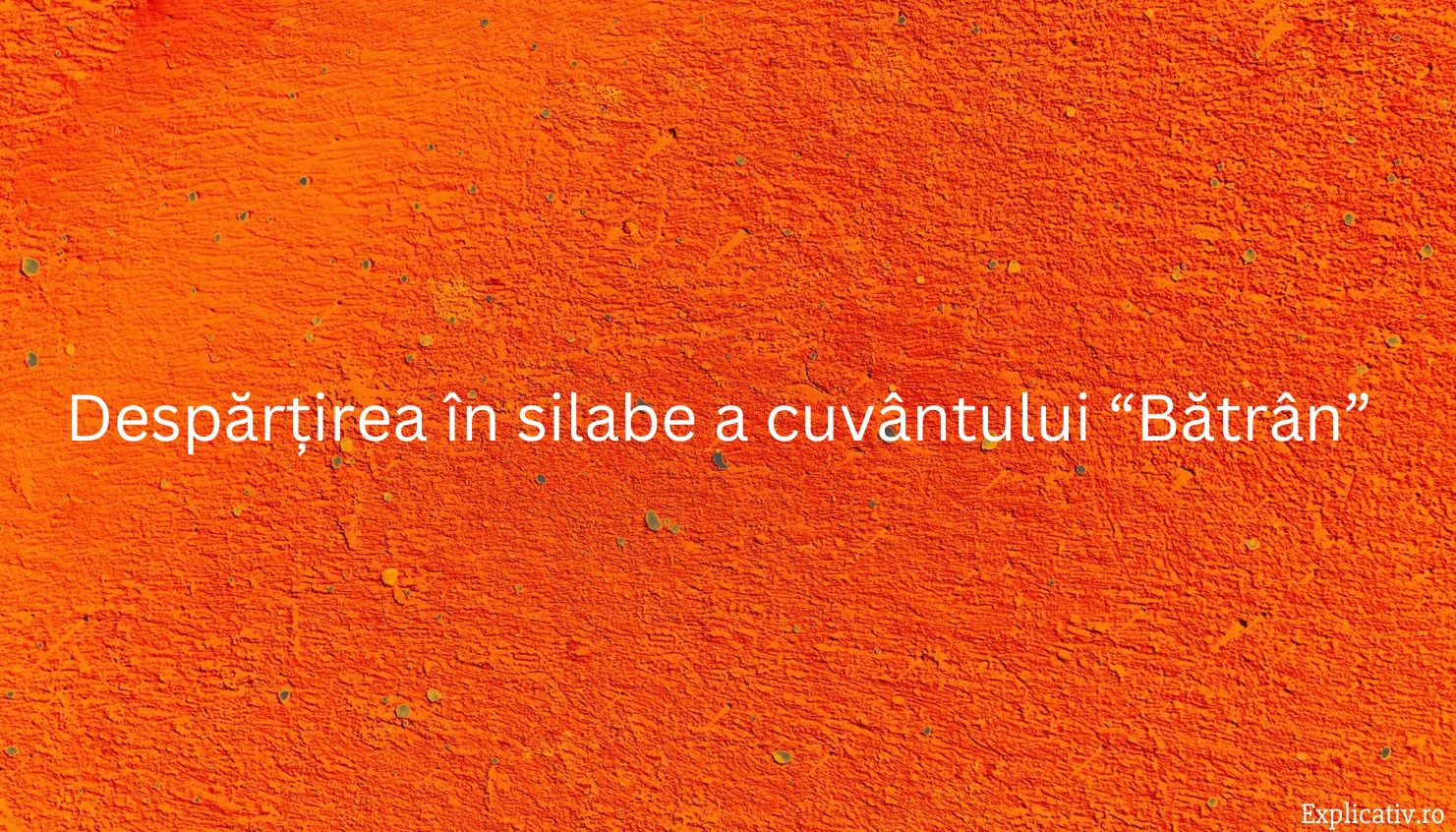 Despărțirea în silabe a cuvântului “Bătrân”