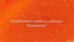 Despărțirea în silabe a cuvântului “Bineînțeles”
