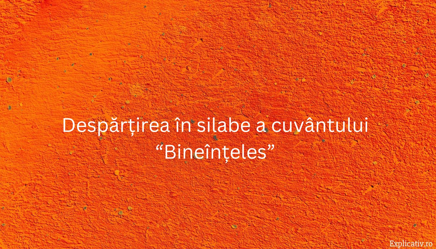 Despărțirea în silabe a cuvântului “Bineînțeles”