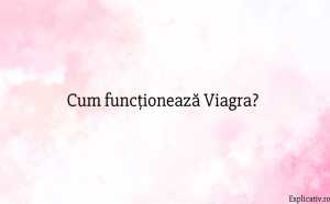 Cum funcționează Viagra