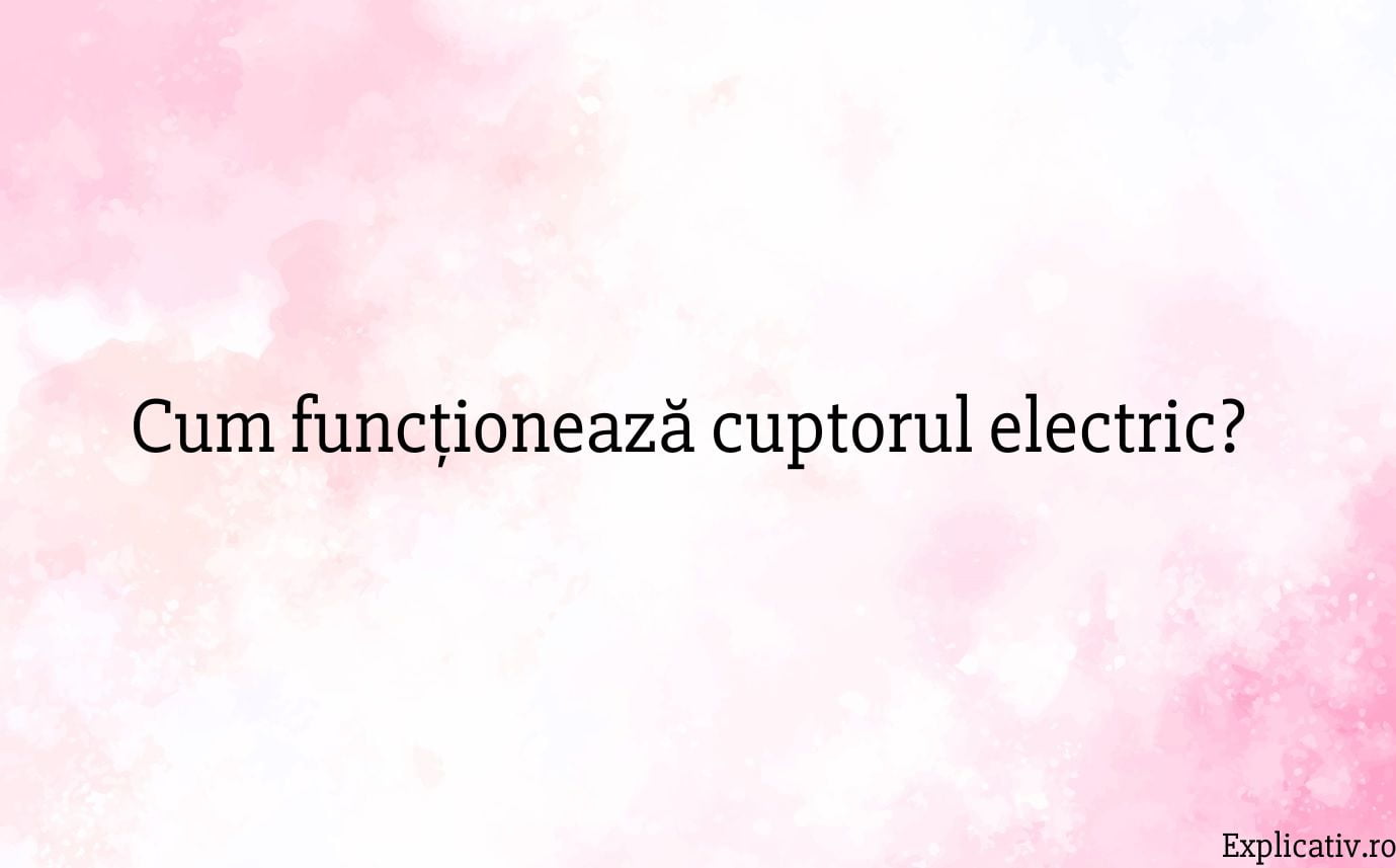Cum functioneaza cuptorul electric