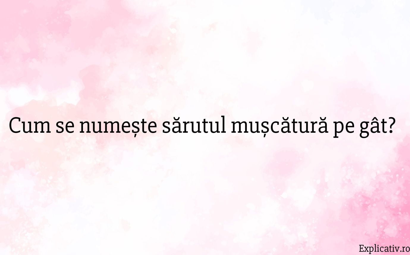 Cum se numește sărutul mușcătură pe gât