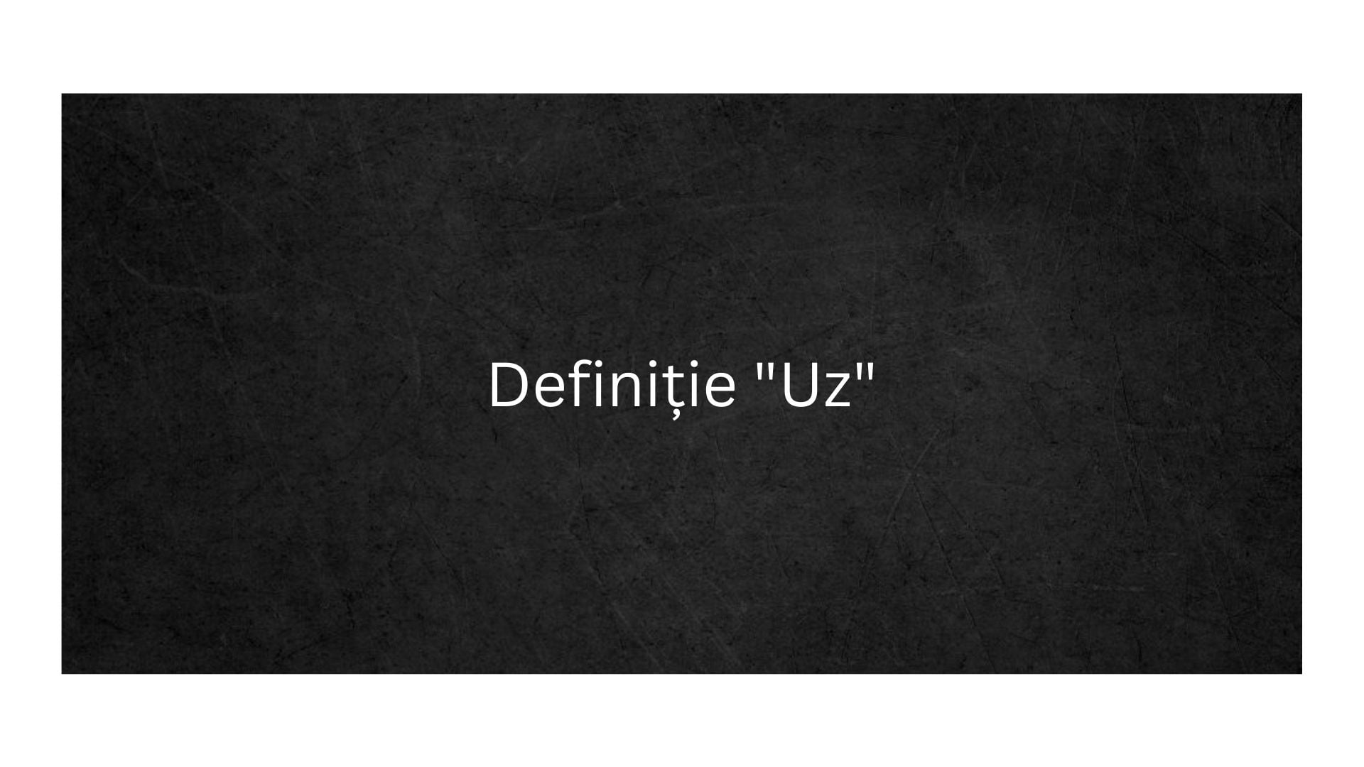 Definiție Uz