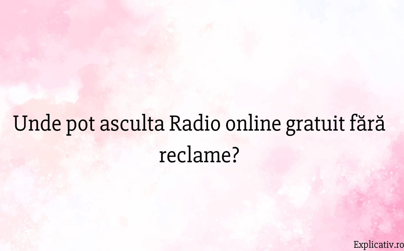 Unde pot asculta Radio online gratuit fără reclame