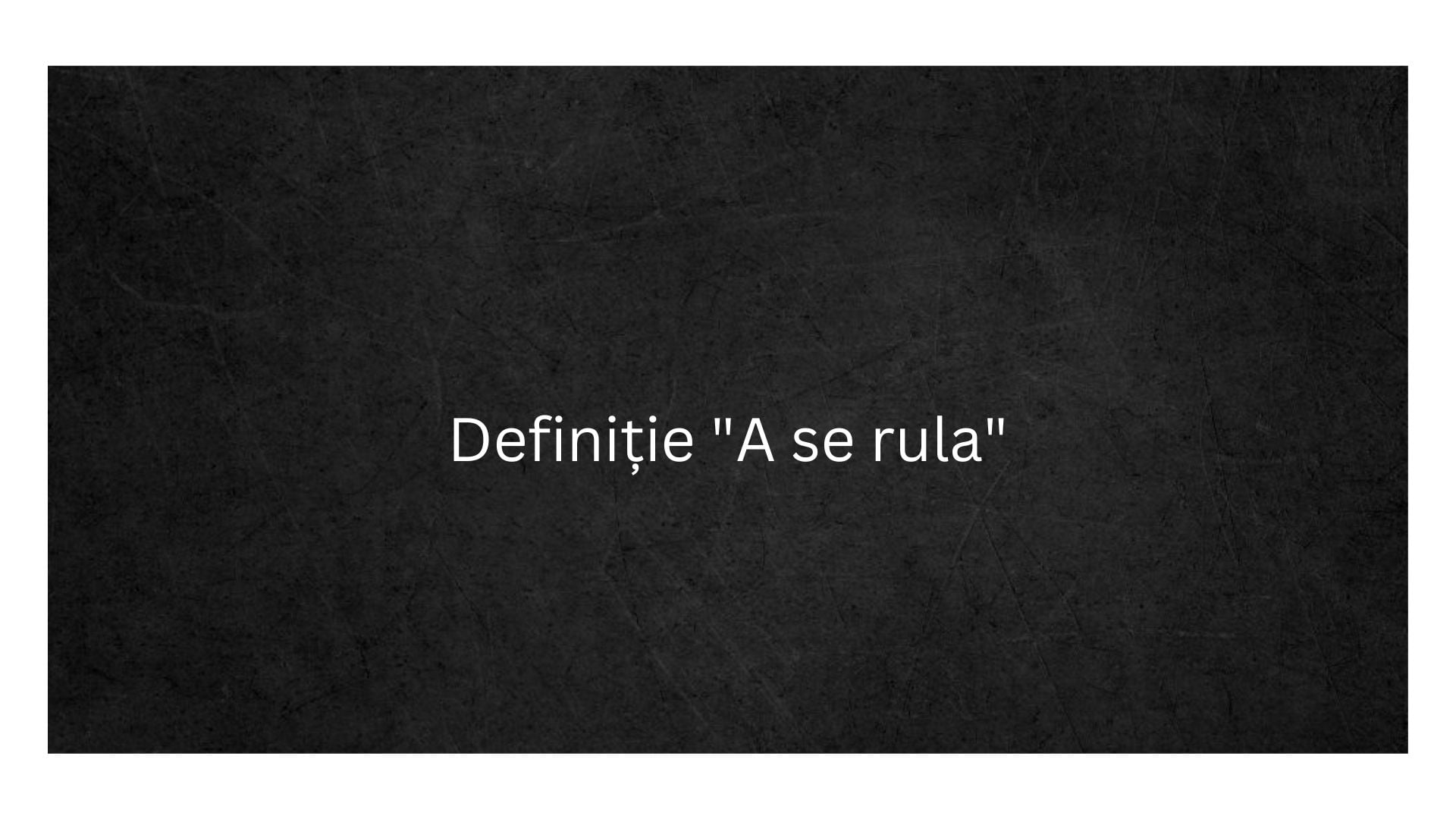 Definiție A se rula