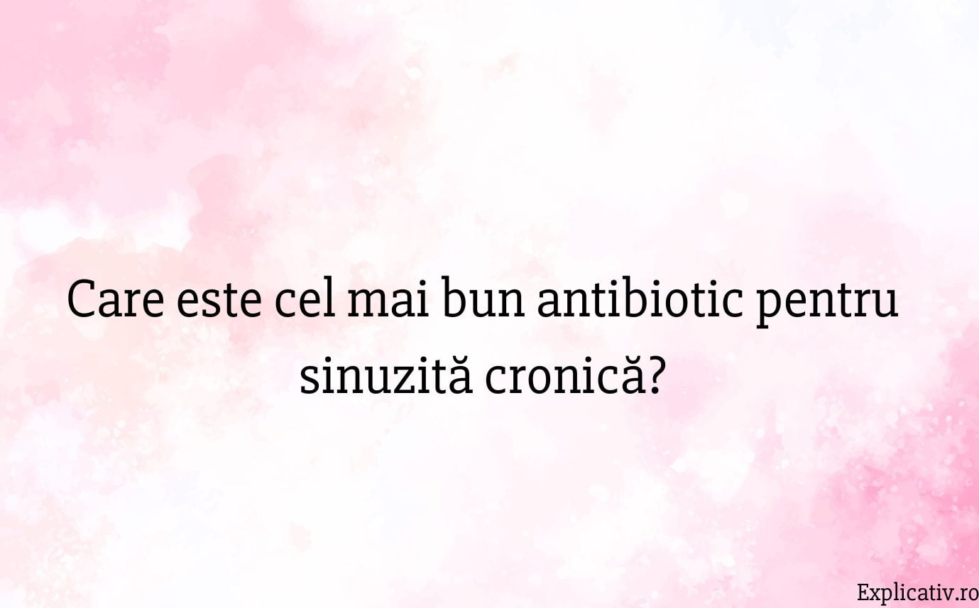 Care este cel mai bun antibiotic pentru sinuzită cronică
