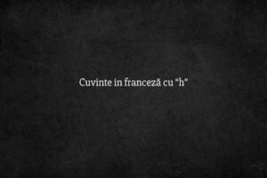 cuvinte in franceza cu h