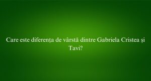 Care este diferența de vârstă dintre Gabriela Cristea și Tavi