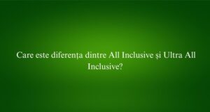 Care este diferența dintre All Inclusive și Ultra All Inclusive
