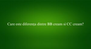 Care este diferența dintre BB cream si CC cream