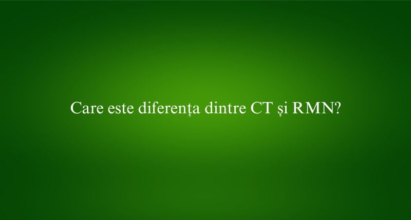 Care este diferența dintre CT și RMN