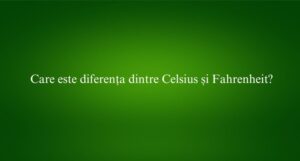 Care este diferența dintre Celsius și Fahrenheit