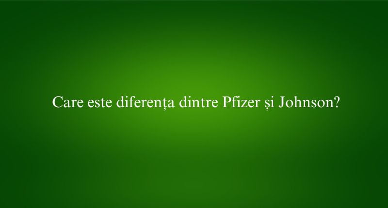 Care este diferența dintre Pfizer și Johnson