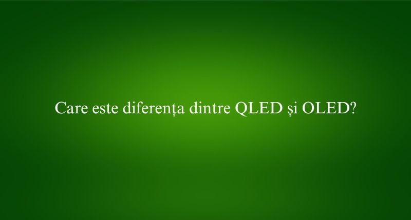 Care este diferența dintre QLED și OLED