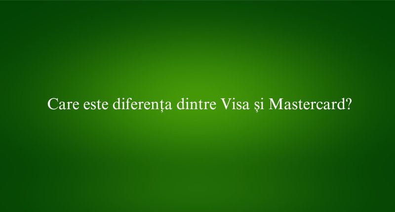 Care este diferența dintre Visa și Mastercard