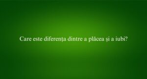Care este diferența dintre a plăcea și a iubi