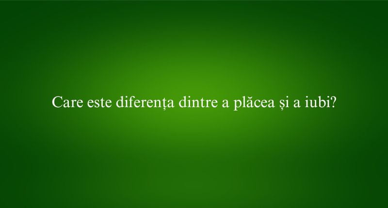 Care este diferența dintre a plăcea și a iubi