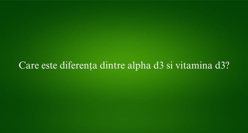 Care este diferența dintre alpha d3 si vitamina d3?