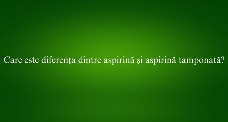 Care este diferența dintre aspirină și aspirină tamponată