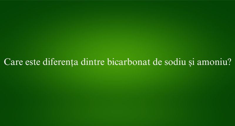 Care este diferența dintre bicarbonat de sodiu și amoniu