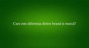 Care este diferența dintre brand și marcă
