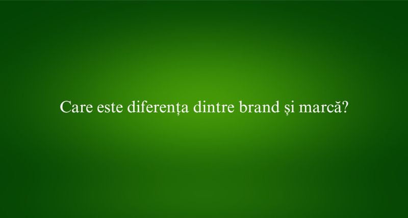 Care este diferența dintre brand și marcă
