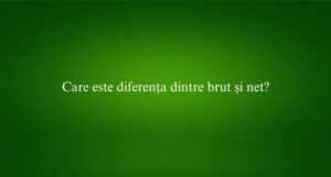 Care este diferența dintre brut și net